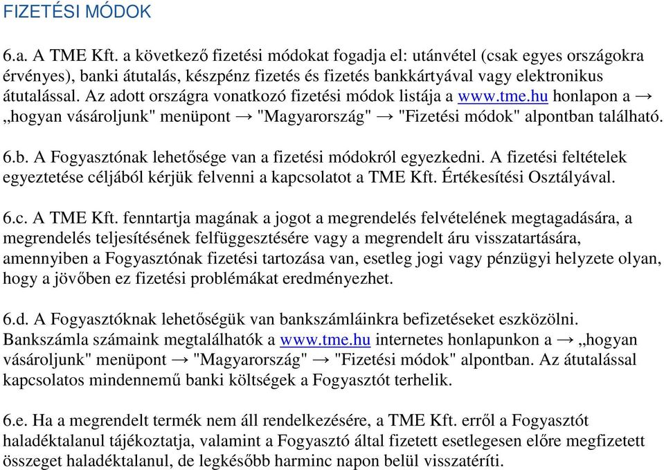 Az adott országra vonatkozó fizetési módok listája a www.tme.hu honlapon a hogyan vásároljunk" menüpont "Magyarország" "Fizetési módok" alpontba