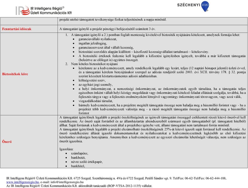 ) pontban foglalt mentesség kivételével biztosíték nyújtására kötelezett, amelynek formája lehet: garanciavállaló nyilatkozat, ingatlan jelzálogjog, garanciaszervezet által vállalt kezesség,