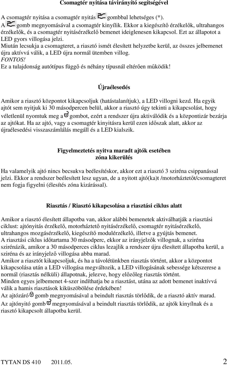 Miután lecsukja a csomagteret, a riasztó ismét élesített helyzetbe kerül, az összes jelbemenet újra aktívvá válik, a LED újra normál ütemben villog. FONTOS!