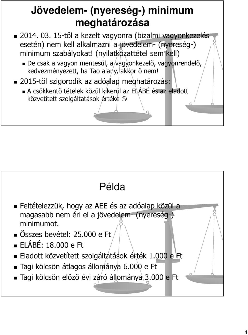 2015-től szigorodik az adóalap meghatározás: A csökkentő tételek közül kikerül az ELÁBÉ és az eladott közvetített szolgáltatások értéke Feltételezzük, hogy az AEE és az adóalap közül a