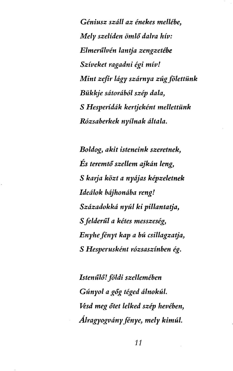 Boldog, akit isteneink szeretnek, És teremtő szellem ajkán leng, S karja közt a nyájas képzeletnek Ideálok bájhonába reng!