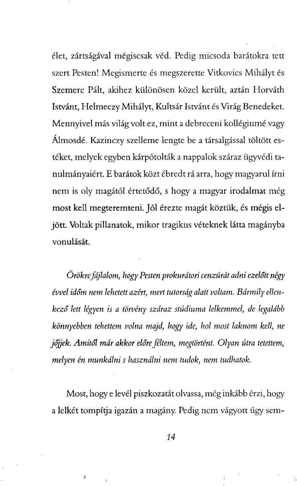 Mennyivel más világ volt ez, mint a debreceni kollégiumé vagy Álmosdé. Kazinczy szelleme lengte be a társalgással töltött estéket, melyek egyben kárpótolták a nappalok száraz ügyvédi tanulmányaiért.