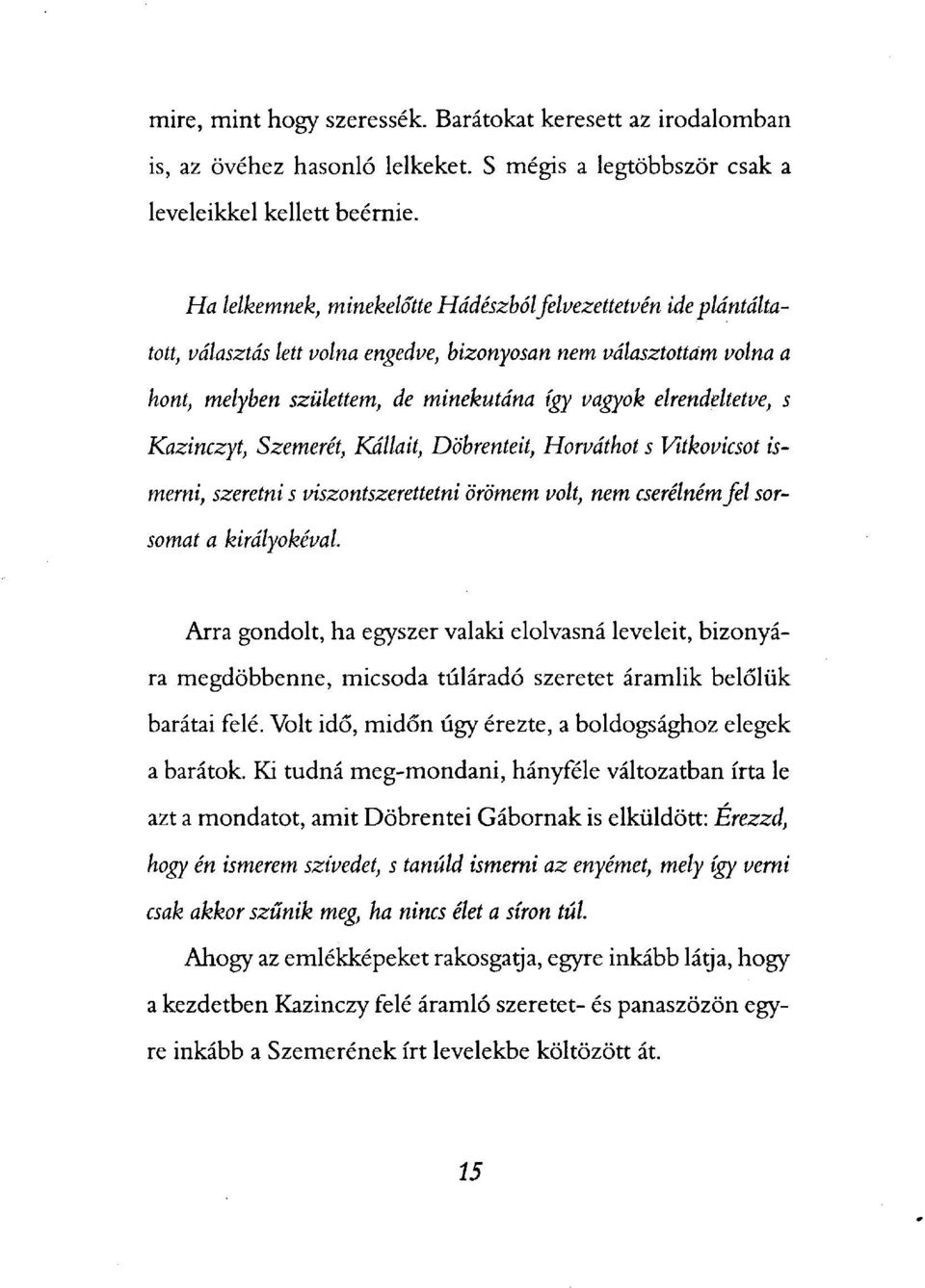 s Kazinczyt, Szemerét, Kállait, Döbrenteit, Horváthot s Vükovicsot ismerni, szeretni s viszontszerettetni örömem volt, nem cserélném jel sorsomat a királyokéval.