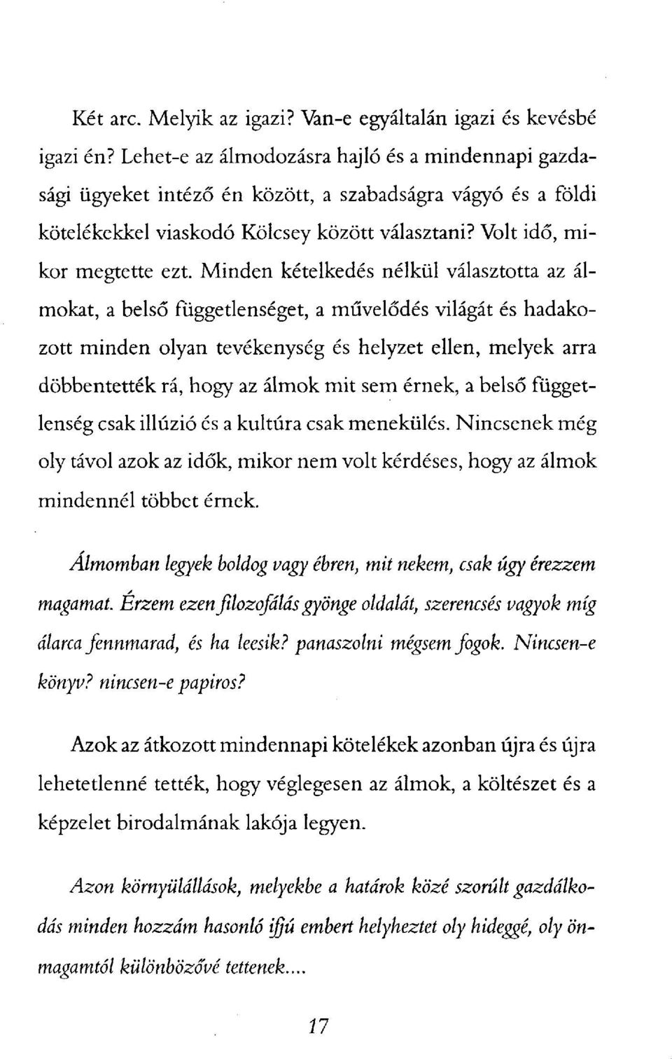 Minden kételkedés nélkül választotta az álmokat, a belső függetlenséget, a művelődés világát és hadakozott minden olyan tevékenység és helyzet ellen, melyek arra döbbentették rá, hogy az álmok mit