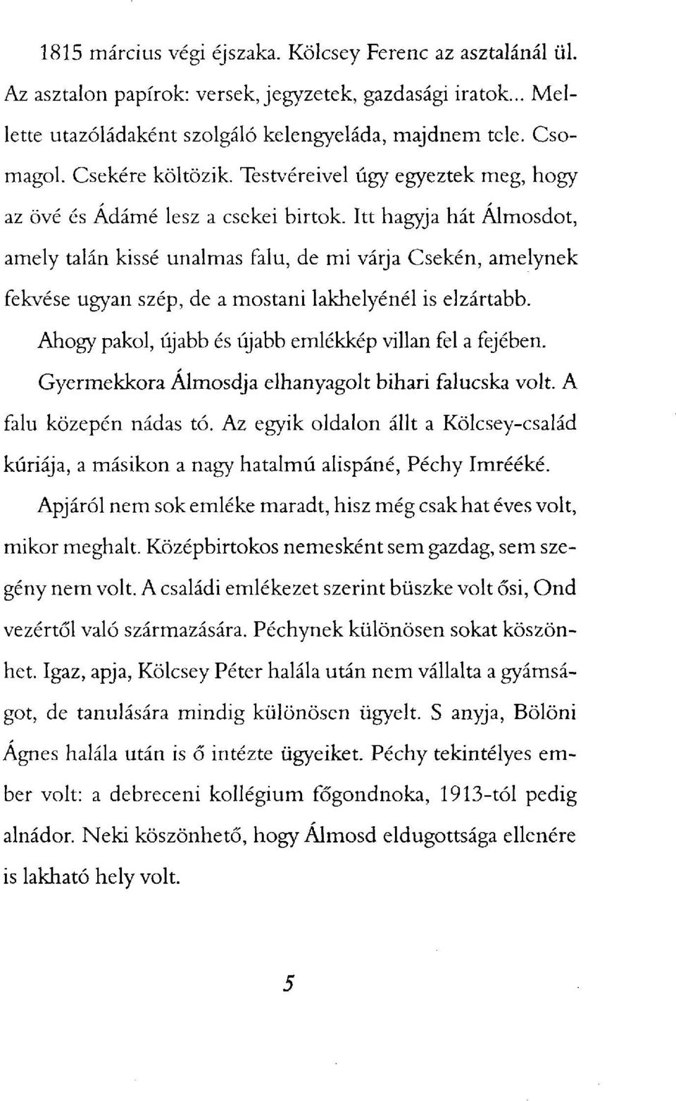 Itt hagyja hát Álmosdot, amely talán kissé unalmas falu, de mi várja Csekén, amelynek fekvése ugyan szép, de a mostani lakhelyénél is elzártabb.