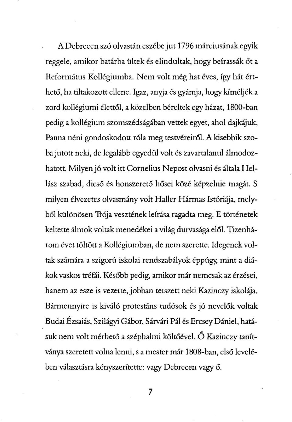 Igaz, anyja és gyámja, hogy kíméljék a zord kollégiumi élettől, a közelben béreltek egy házat, 1800-ban pedig a kollégium szomszédságában vettek egyet, ahol dajkájuk, Panna néni gondoskodott róla meg