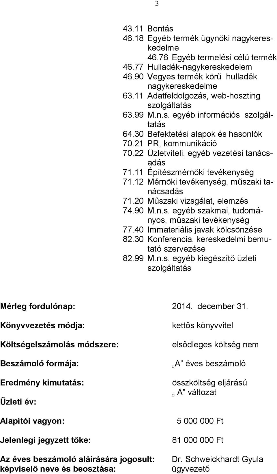 11 Építészmérnöki tevékenység 71.12 Mérnöki tevékenység, műszaki tanácsadás 71.20 Műszaki vizsgálat, elemzés 74.90 M.n.s. egyéb szakmai, tudományos, műszaki tevékenység 77.