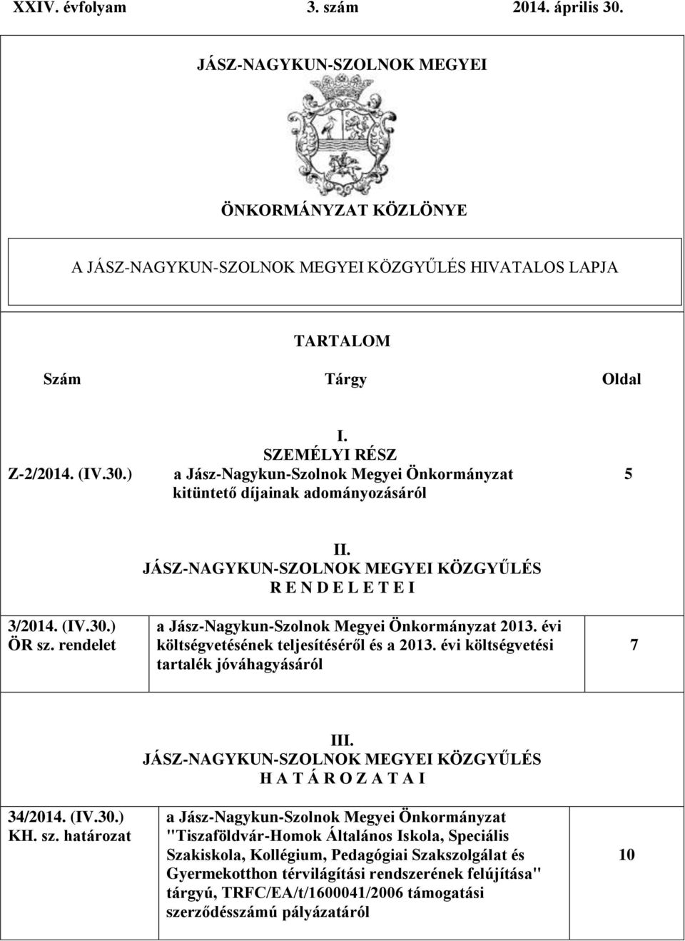 rendelet a Jász-Nagykun-Szolnok Megyei Önkormányzat 2013. évi költségvetésének teljesítéséről és a 2013. évi költségvetési tartalék jóváhagyásáról 7 34/2014. (IV.30.) III.