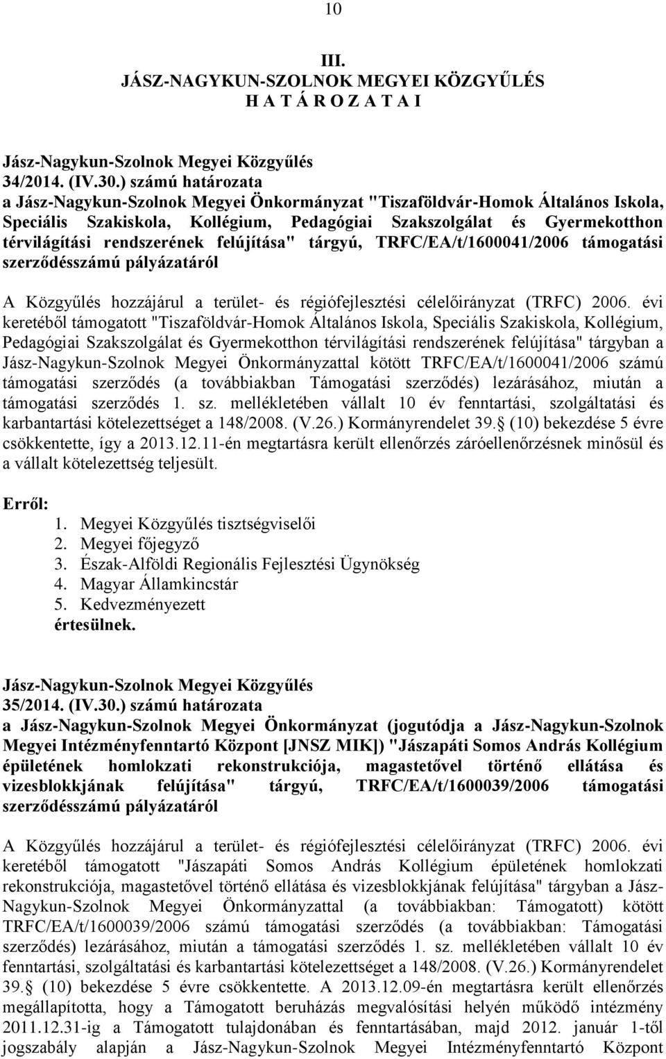 rendszerének felújítása" tárgyú, TRFC/EA/t/1600041/2006 támogatási szerződésszámú pályázatáról A Közgyűlés hozzájárul a terület- és régiófejlesztési célelőirányzat (TRFC) 2006.