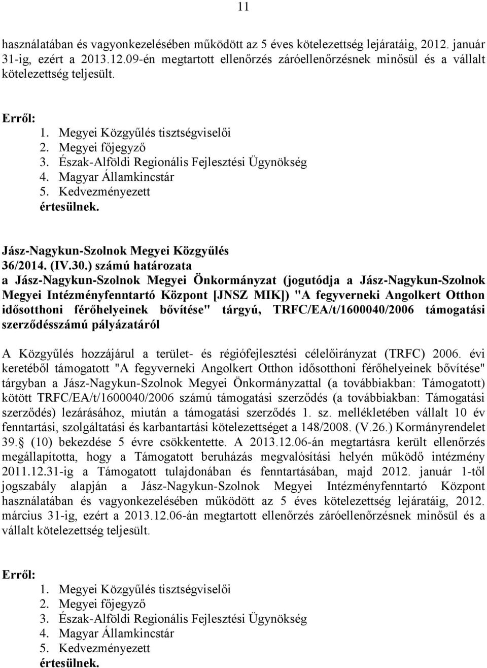 ) számú határozata a Jász-Nagykun-Szolnok Megyei Önkormányzat (jogutódja a Jász-Nagykun-Szolnok Megyei Intézményfenntartó Központ [JNSZ MIK]) "A fegyverneki Angolkert Otthon idősotthoni férőhelyeinek