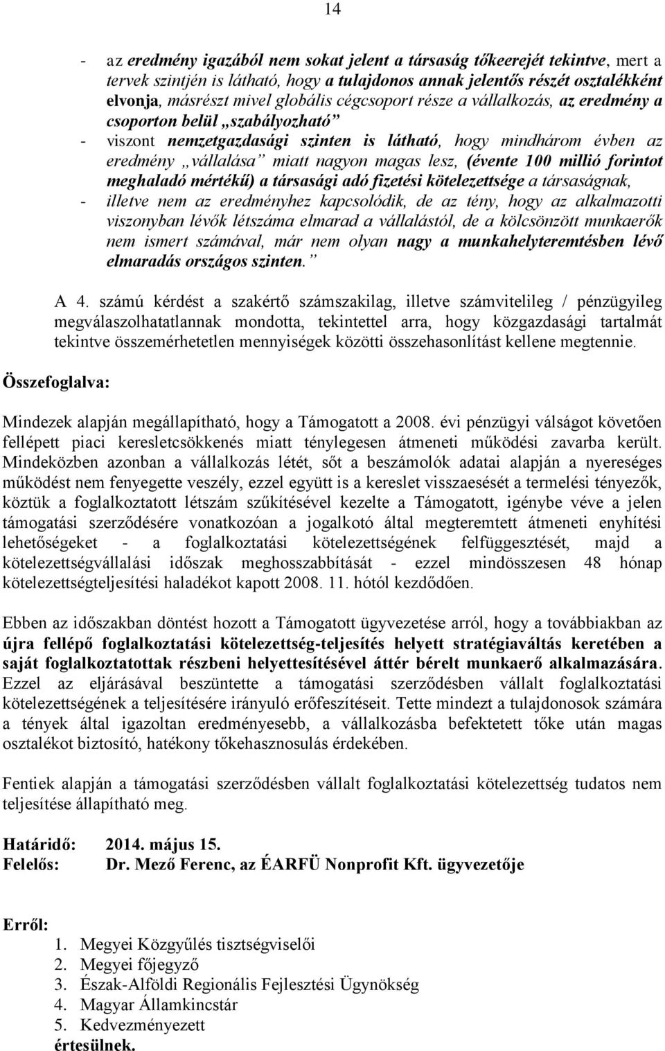 100 millió forintot meghaladó mértékű) a társasági adó fizetési kötelezettsége a társaságnak, - illetve nem az eredményhez kapcsolódik, de az tény, hogy az alkalmazotti viszonyban lévők létszáma