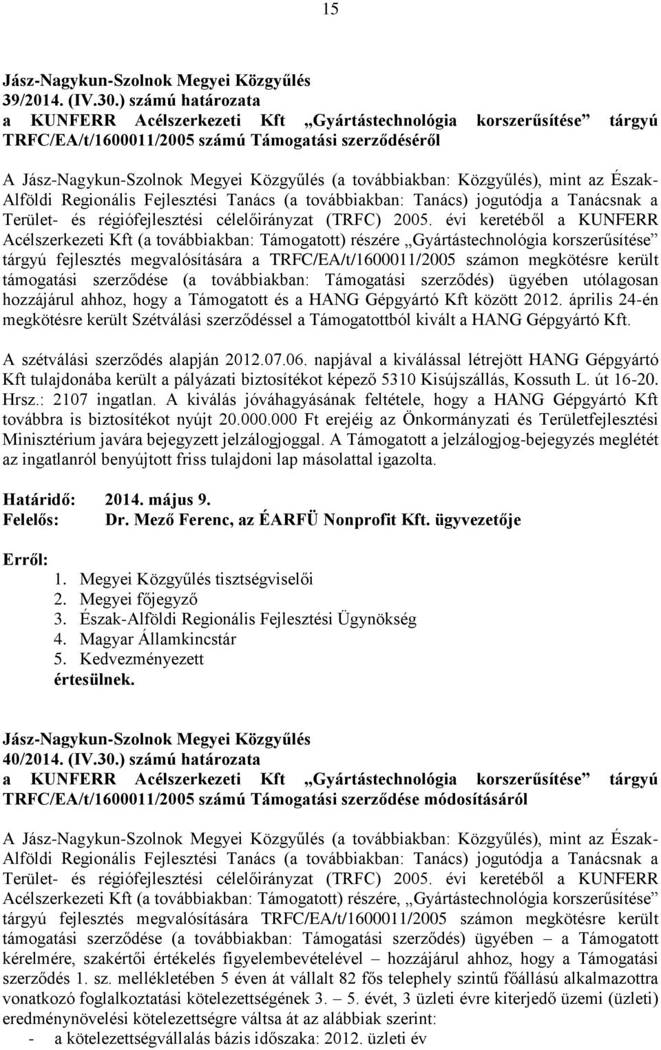 Regionális Fejlesztési Tanács (a továbbiakban: Tanács) jogutódja a Tanácsnak a Terület- és régiófejlesztési célelőirányzat (TRFC) 2005.