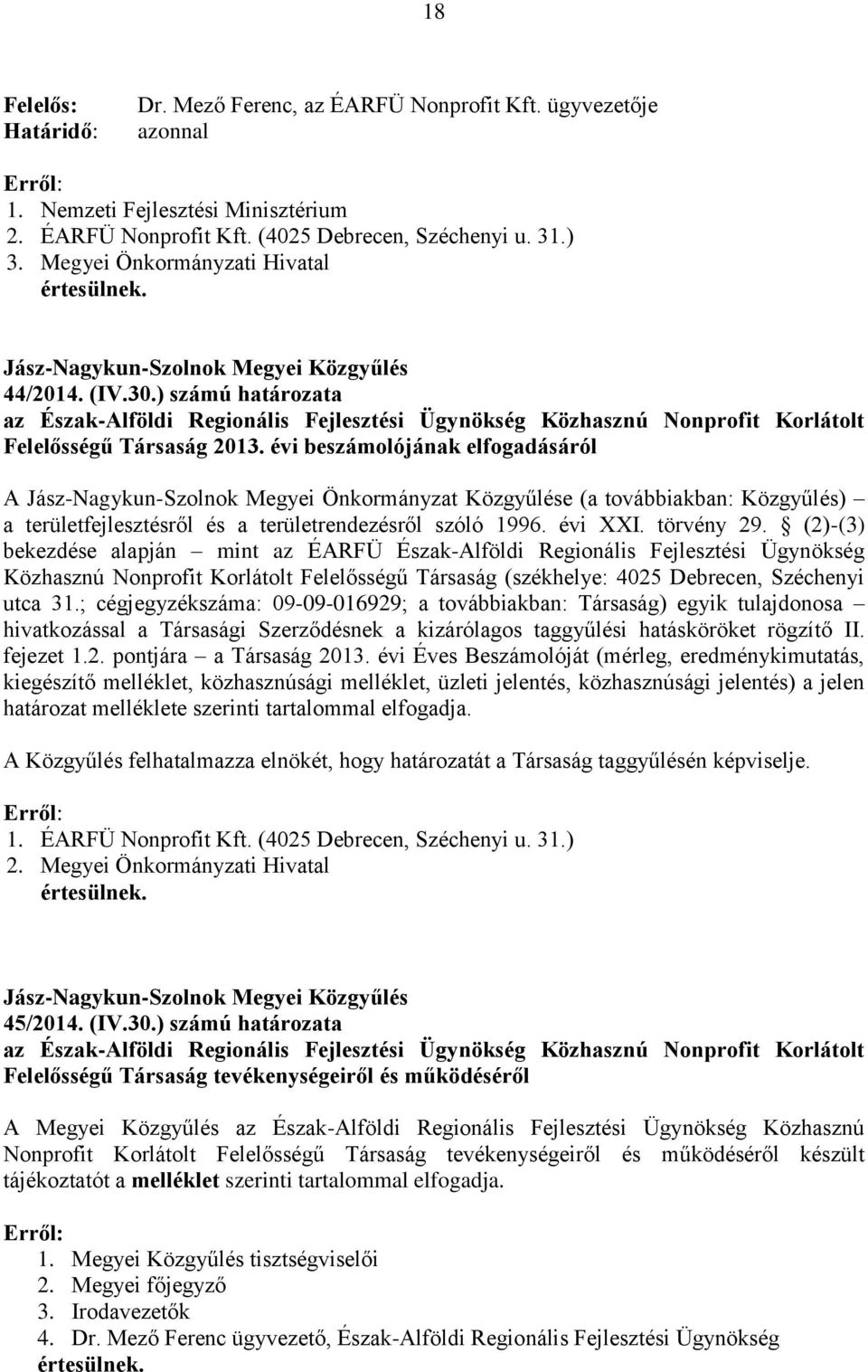 évi beszámolójának elfogadásáról A Jász-Nagykun-Szolnok Megyei Önkormányzat Közgyűlése (a továbbiakban: Közgyűlés) a területfejlesztésről és a területrendezésről szóló 1996. évi XXI. törvény 29.