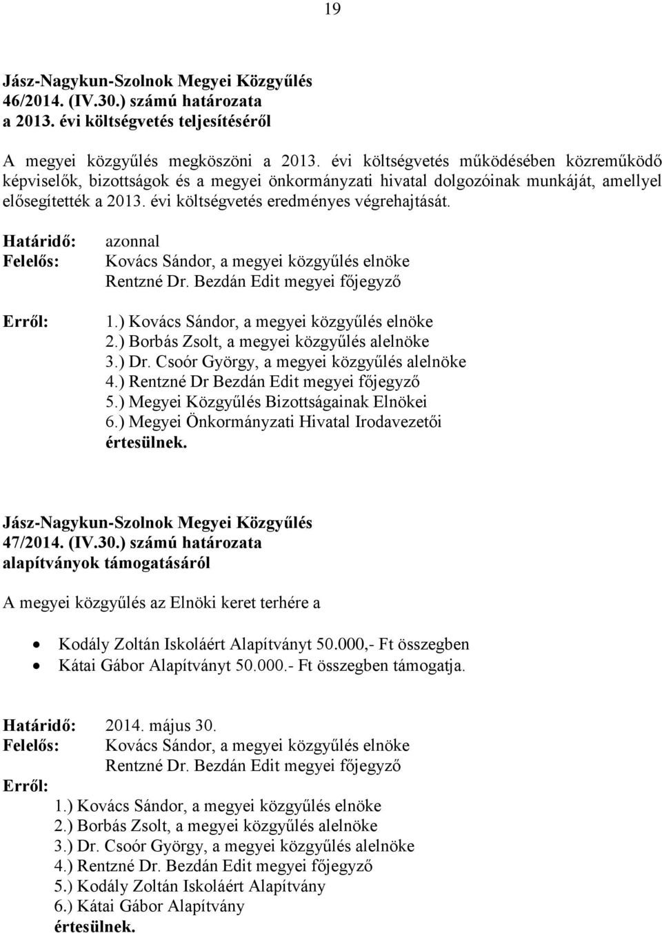 Határidő: Felelős: azonnal Kovács Sándor, a megyei közgyűlés elnöke Rentzné Dr. Bezdán Edit megyei főjegyző 1.) Kovács Sándor, a megyei közgyűlés elnöke 2.