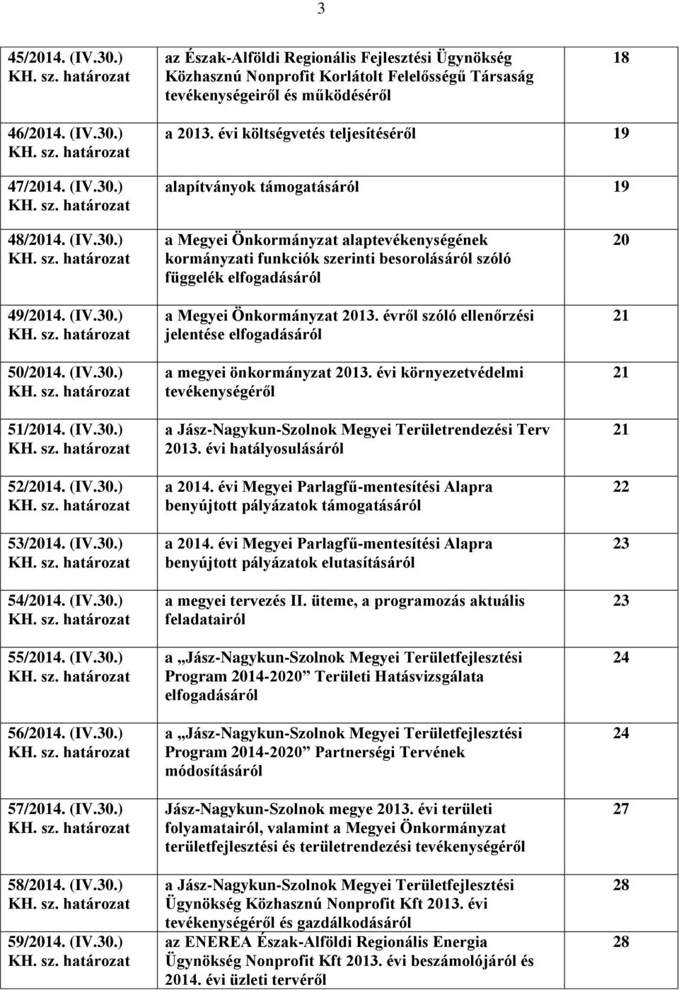 (IV.30.) 56/2014. (IV.30.) 57/2014. (IV.30.) 58/2014. (IV.30.) 59/2014. (IV.30.) a Megyei Önkormányzat alaptevékenységének kormányzati funkciók szerinti besorolásáról szóló függelék elfogadásáról a Megyei Önkormányzat 2013.