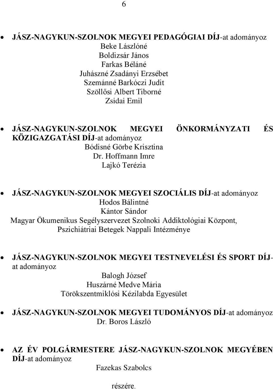 Hoffmann Imre Lajkó Terézia JÁSZ-NAGYKUN-SZOLNOK MEGYEI SZOCIÁLIS DÍJ-at adományoz Hodos Bálintné Kántor Sándor Magyar Ökumenikus Segélyszervezet Szolnoki Addiktológiai Központ, Pszichiátriai Betegek