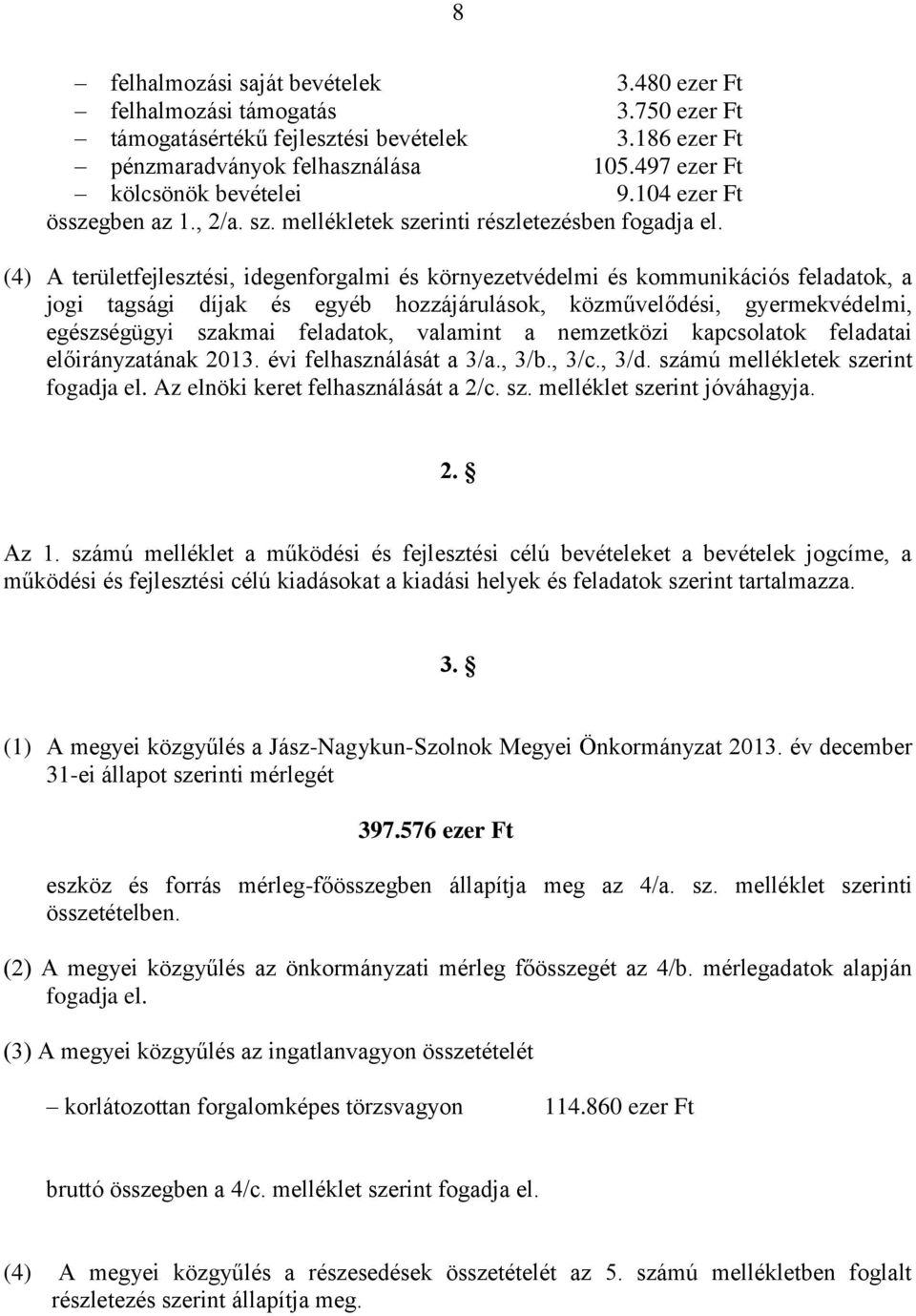 (4) A területfejlesztési, idegenforgalmi és környezetvédelmi és kommunikációs feladatok, a jogi tagsági díjak és egyéb hozzájárulások, közművelődési, gyermekvédelmi, egészségügyi szakmai feladatok,