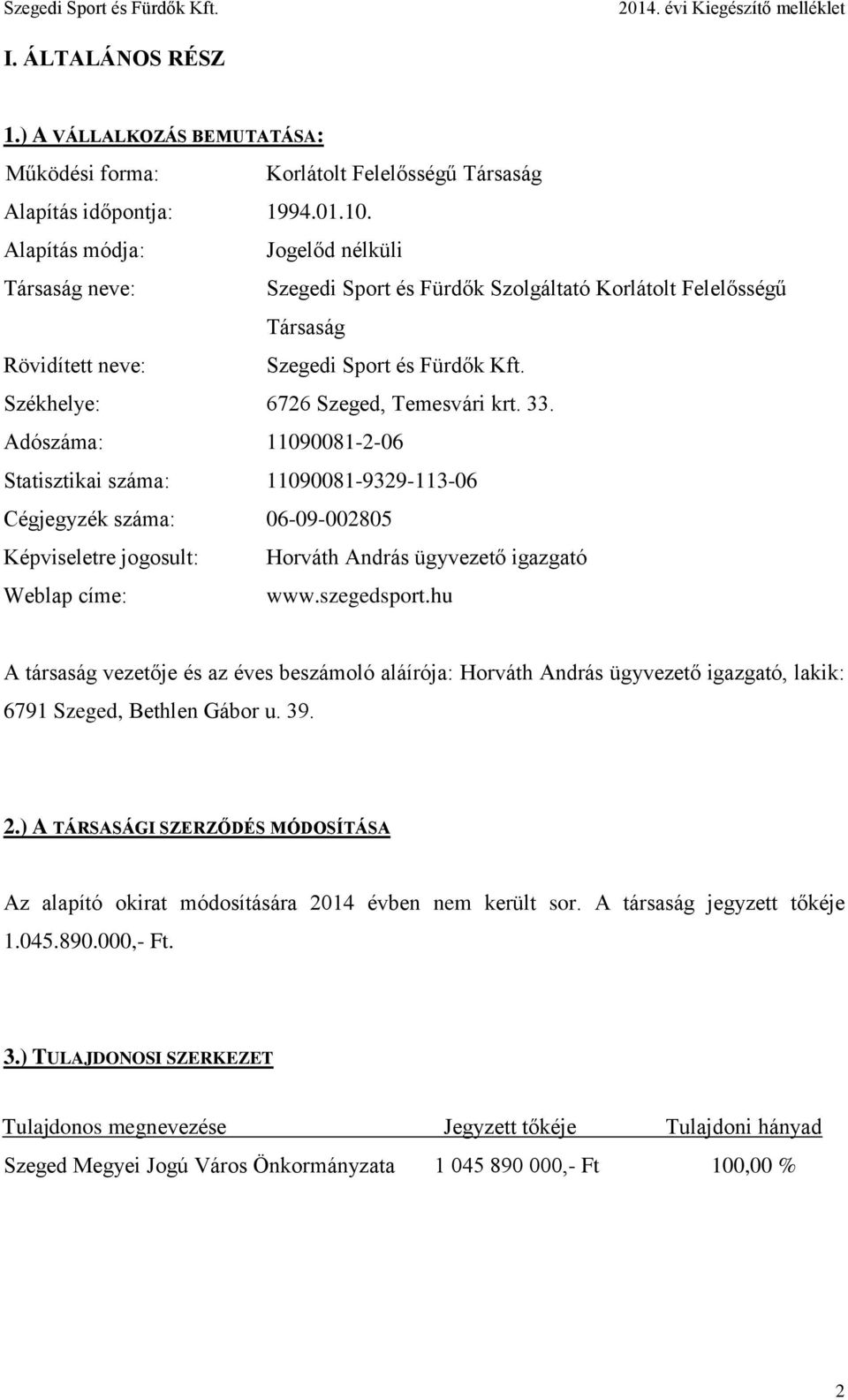 33. Adószáma: 11090081-2-06 Statisztikai száma: 11090081-9329-113-06 Cégjegyzék száma: 06-09-002805 Képviseletre jogosult: Horváth András ügyvezető igazgató Weblap címe: www.szegedsport.