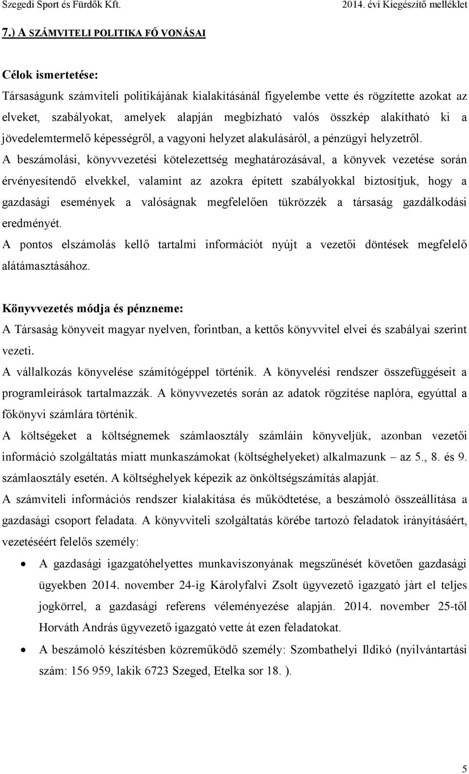 A beszámolási, könyvvezetési kötelezettség meghatározásával, a könyvek vezetése során érvényesítendő elvekkel, valamint az azokra épített szabályokkal biztosítjuk, hogy a gazdasági események a