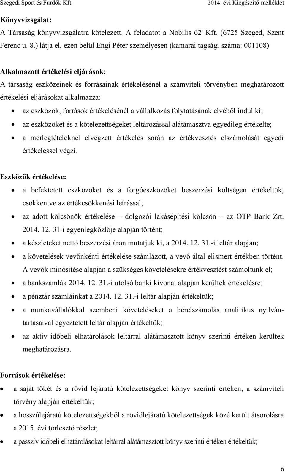 vállalkozás folytatásának elvéből indul ki; az eszközöket és a kötelezettségeket leltározással alátámasztva egyedileg értékelte; a mérlegtételeknél elvégzett értékelés során az értékvesztés