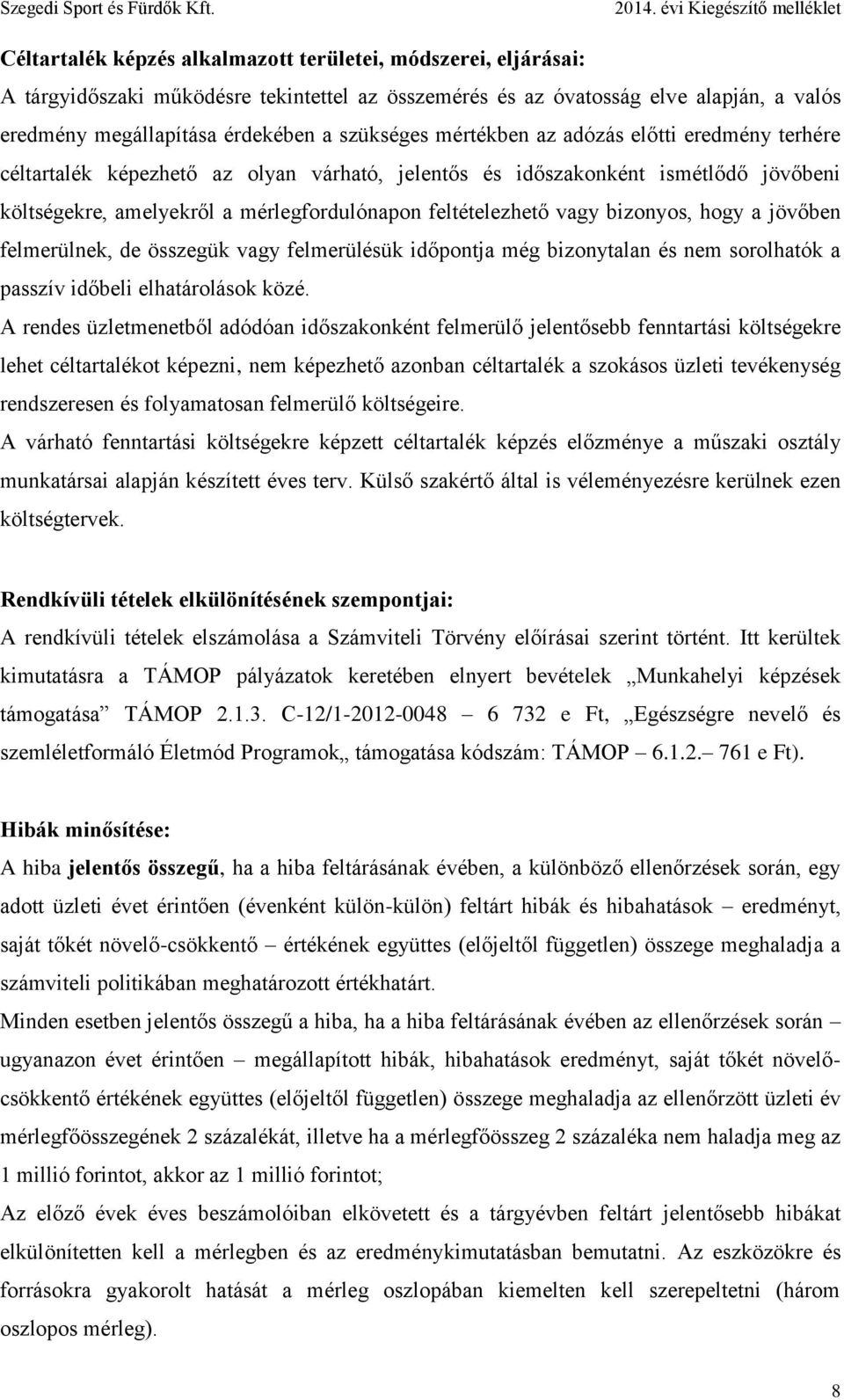 bizonyos, hogy a jövőben felmerülnek, de összegük vagy felmerülésük időpontja még bizonytalan és nem sorolhatók a passzív időbeli elhatárolások közé.