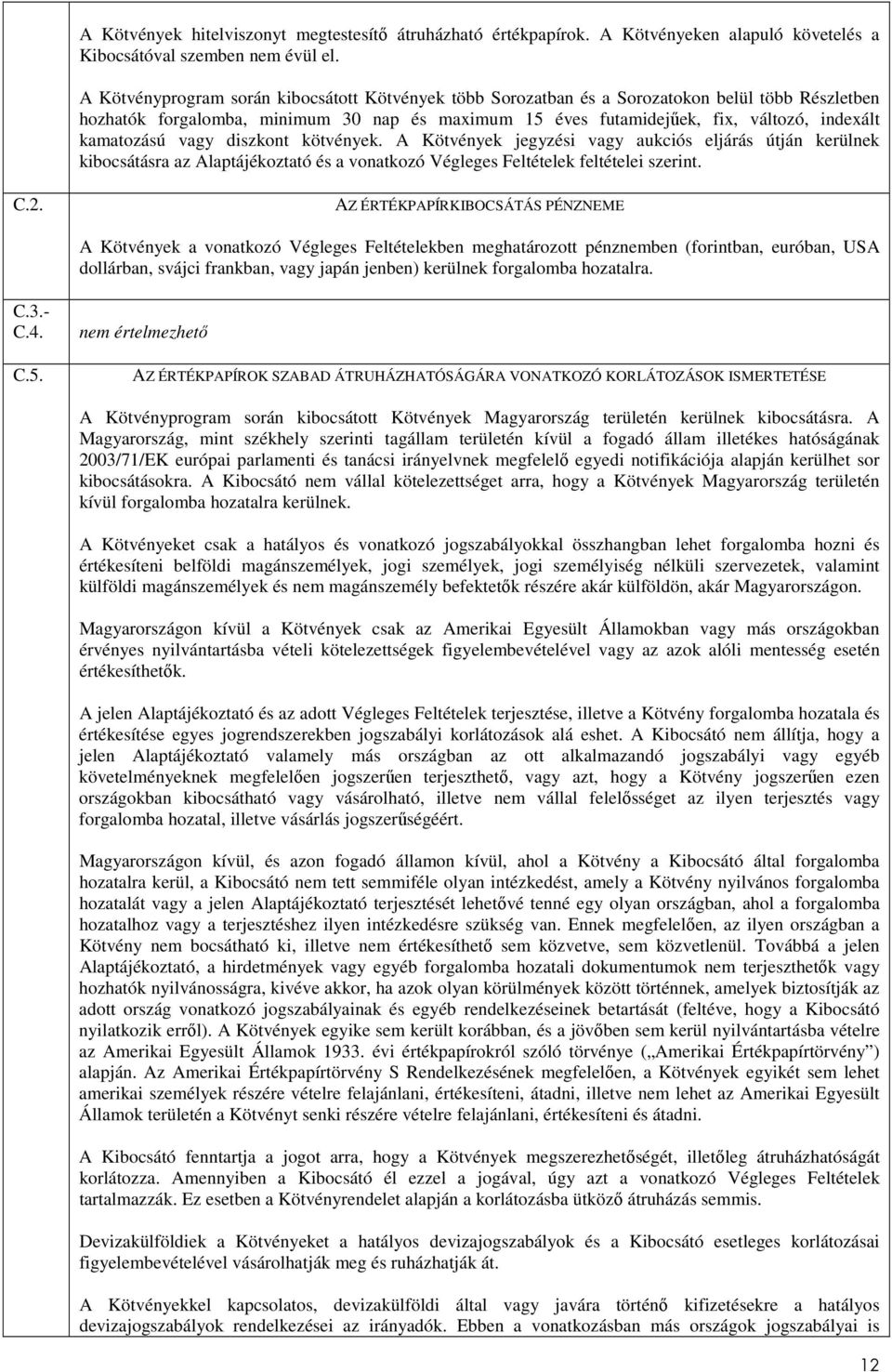 kamatozású vagy diszkont kötvények. A Kötvények jegyzési vagy aukciós eljárás útján kerülnek kibocsátásra az Alaptájékoztató és a vonatkozó Végleges Feltételek feltételei szerint. C.2.