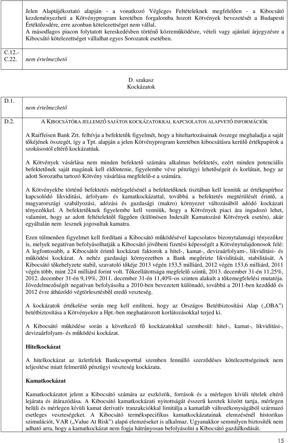 A másodlagos piacon folytatott kereskedésben történő közreműködésre, vételi vagy ajánlati árjegyzésre a Kibocsátó kötelezettséget vállalhat egyes Sorozatok esetében. C.12.- C.22. nem értelmezhető D.