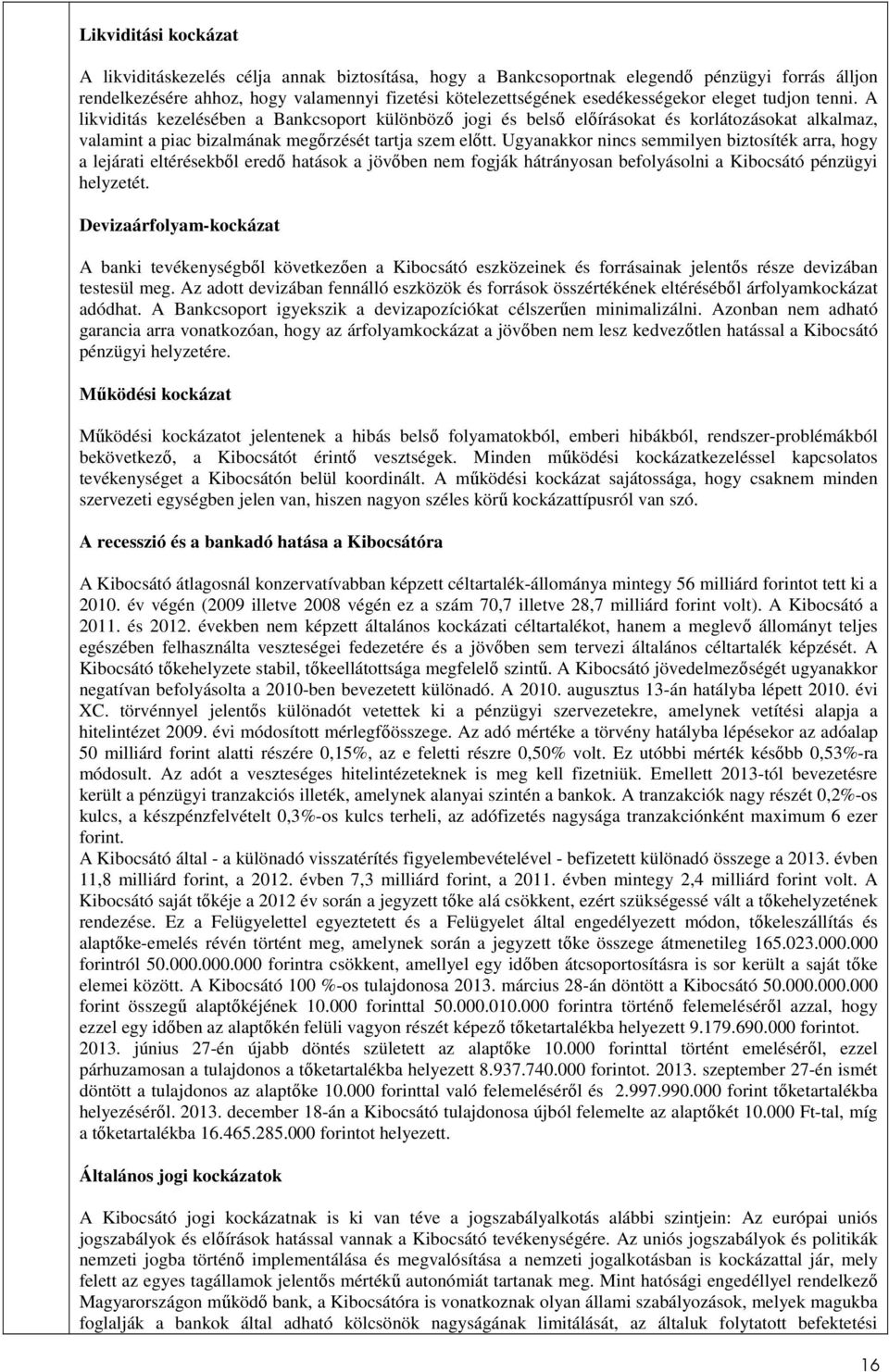 Ugyanakkor nincs semmilyen biztosíték arra, hogy a lejárati eltérésekből eredő hatások a jövőben nem fogják hátrányosan befolyásolni a Kibocsátó pénzügyi helyzetét.