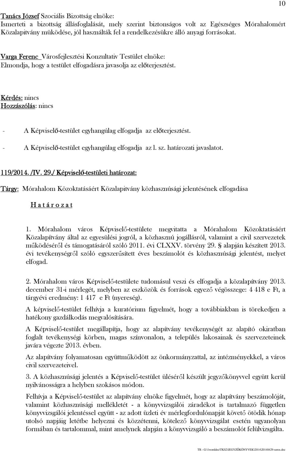 - A Képviselő-testület egyhangúlag elfogadja az l. sz. határozati javaslatot. 119/2014. /IV. 29.