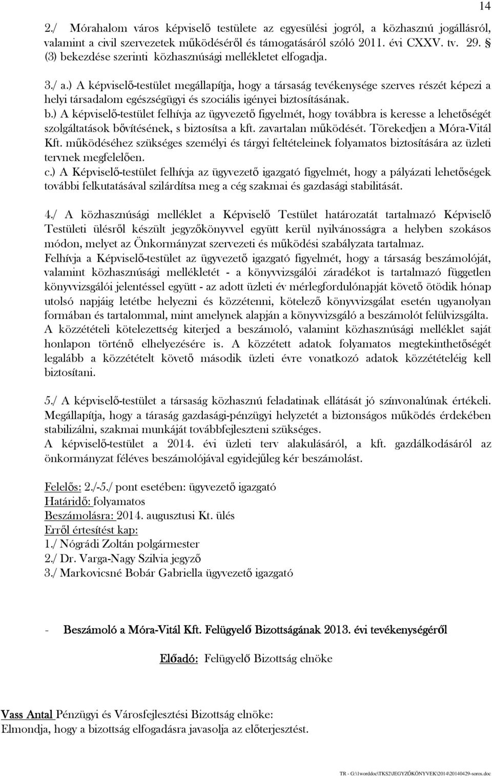 ) A képviselő-testület megállapítja, hogy a társaság tevékenysége szerves részét képezi a helyi társadalom egészségügyi és szociális igényei bi