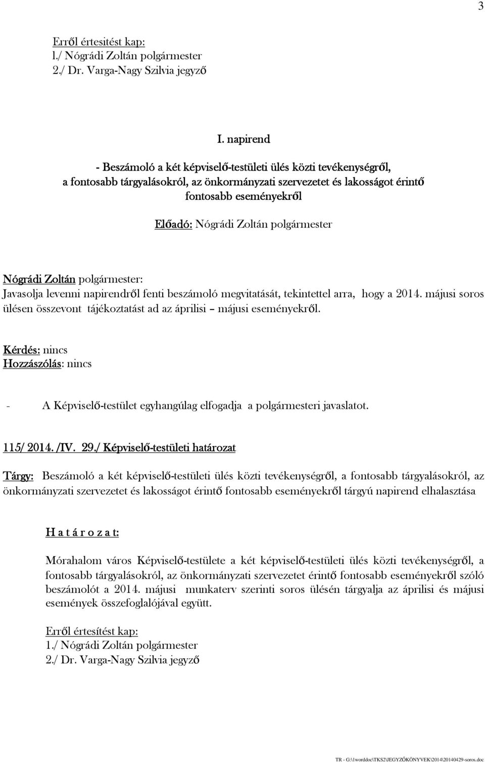 napirendről fenti beszámoló megvitatását, tekintettel arra, hogy a 2014. májusi soros ülésen összevont tájékoztatást ad az áprilisi májusi eseményekről.