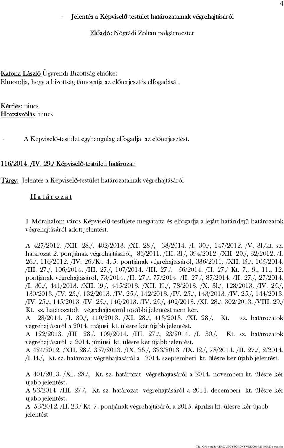 Mórahalom város Képviselő-testülete megvitatta és elfogadja a lejárt határidejű határozatok végrehajtásáról adott jelentést. A 427/2012. /XII. 28./, 402/2013. /XI. 28./, 38/2014. /I. 30./, 147/2012.