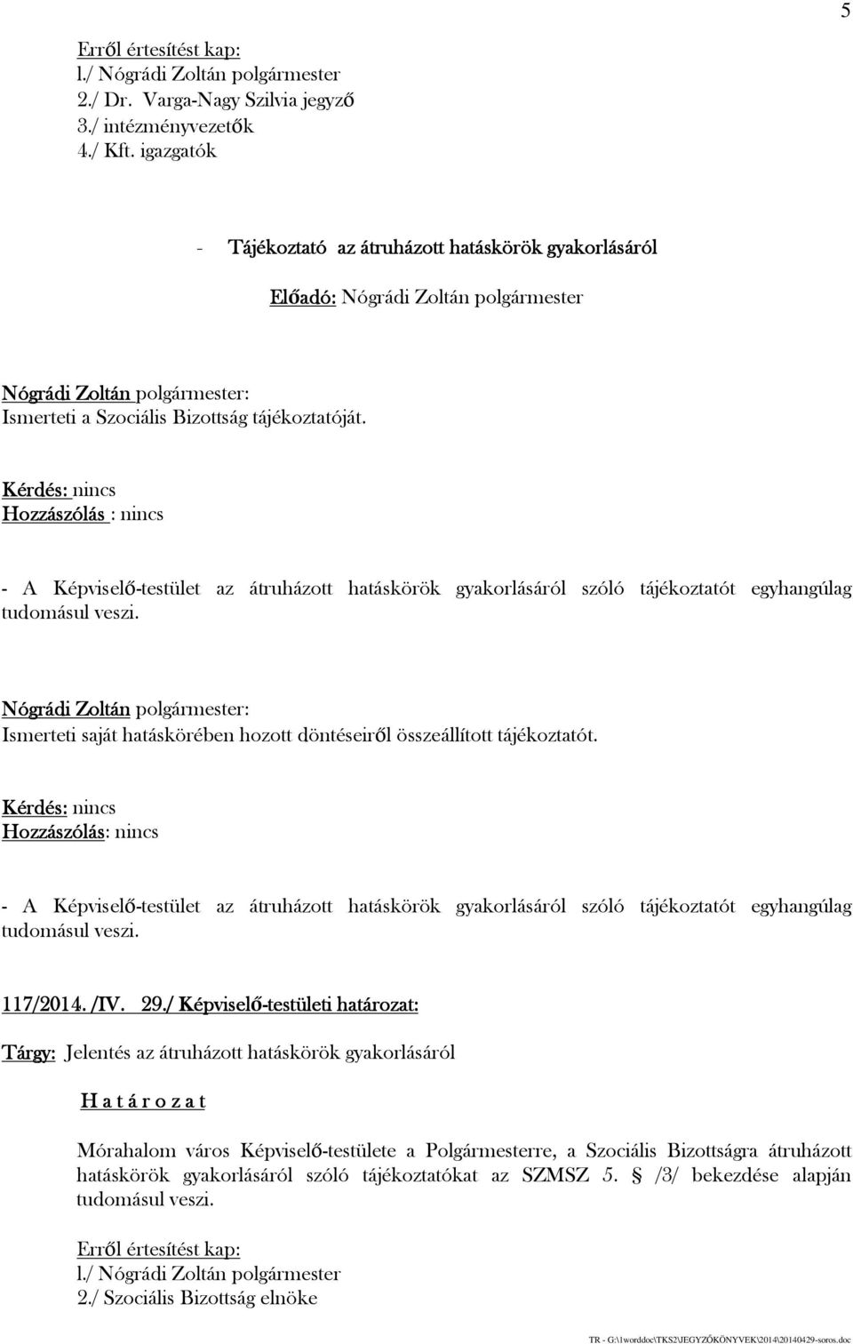 : Ismerteti saját hatáskörében hozott döntéseiről összeállított tájékoztatót. - A Képviselő-testület az átruházott hatáskörök gyakorlásáról szóló tájékoztatót egyhangúlag tudomásul veszi. 117/2014.