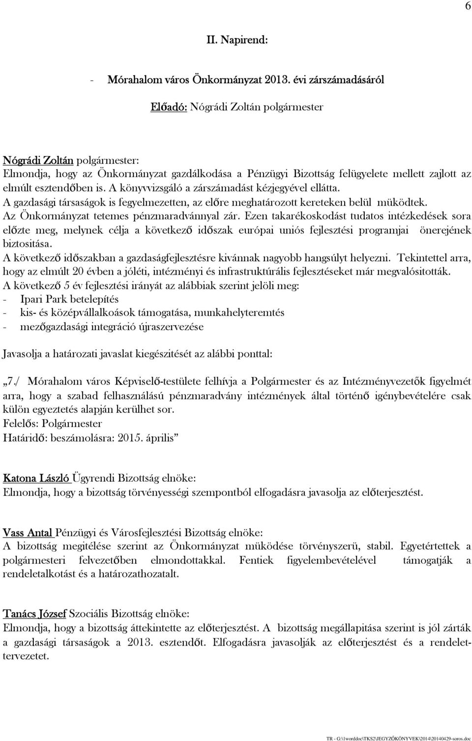 Ezen takarékoskodást tudatos intézkedések sora előzte meg, melynek célja a következő időszak európai uniós fejlesztési programjai önerejének biztositása.