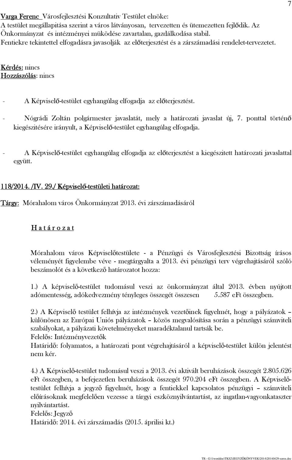 7 - javaslatát, mely a határozati javaslat új, 7. ponttal történő kiegészitésére irányult, a Képviselő-testület egyhangúlag elfogadja.