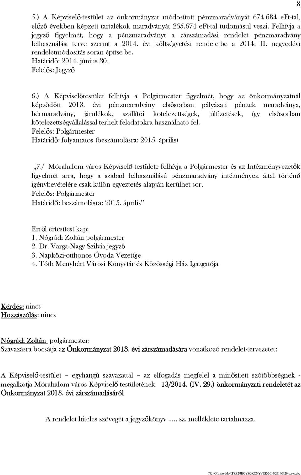 negyedévi rendeletmódosítás során építse be. Határidő: 2014. június 30. Felelős: Jegyző 8 6.) A Képviselőtestület felhívja a Polgármester figyelmét, hogy az önkormányzatnál képződött 2013.