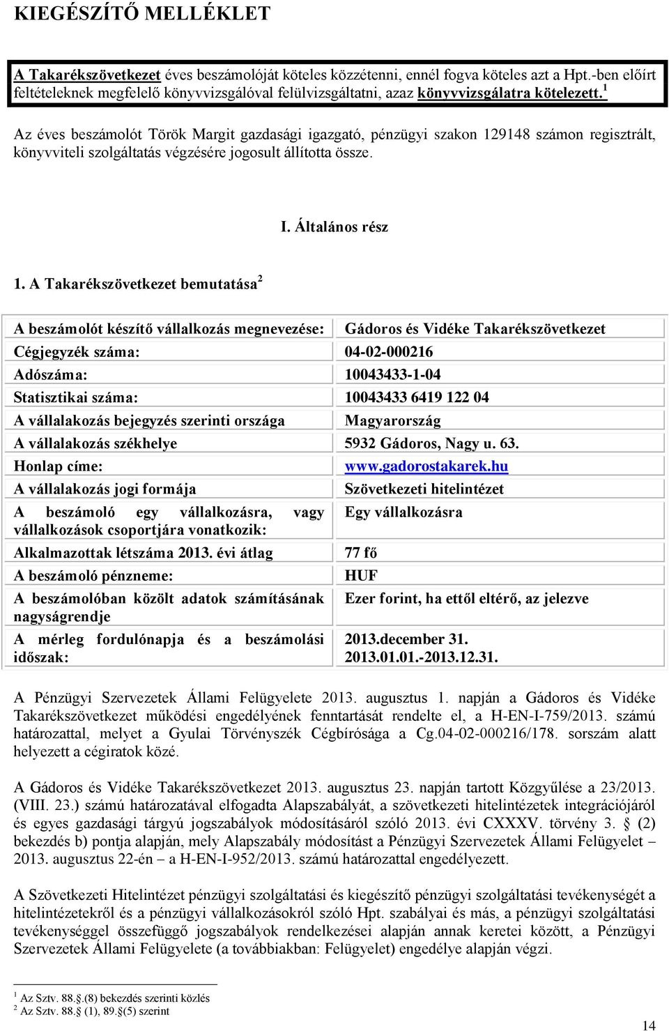 1 Az éves beszámolót Török Margit gazdasági igazgató, pénzügyi szakon 129148 számon regisztrált, könyvviteli szolgáltatás végzésére jogosult állította össze. I. Általános rész 1.