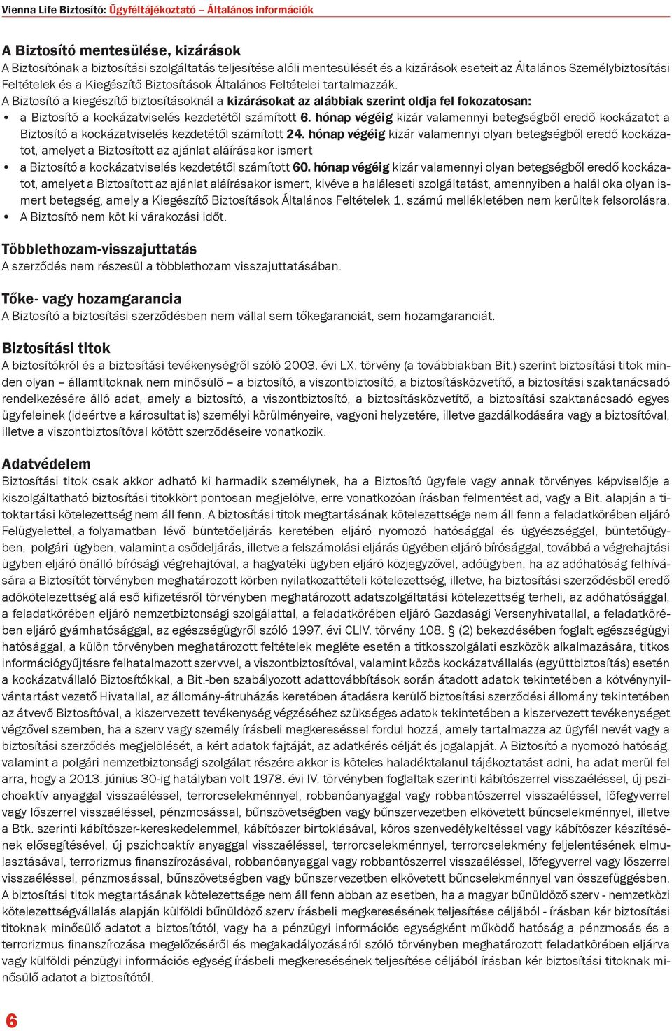 A Biztosító a kiegészítő biztosításoknál a kizárásokat az alábbiak szerint oldja fel fokozatosan: a Biztosító a kockázatviselés kezdetétől számított 6.