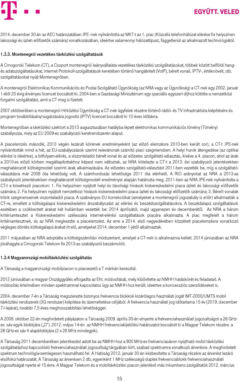 3. Montenegrói vezetékes távközlési szolgáltatások A Crnogorski Telekom (CT), a Csoport montenegrói leányvállalata vezetékes távközlési szolgáltatásokat, többek között belföldi hangés