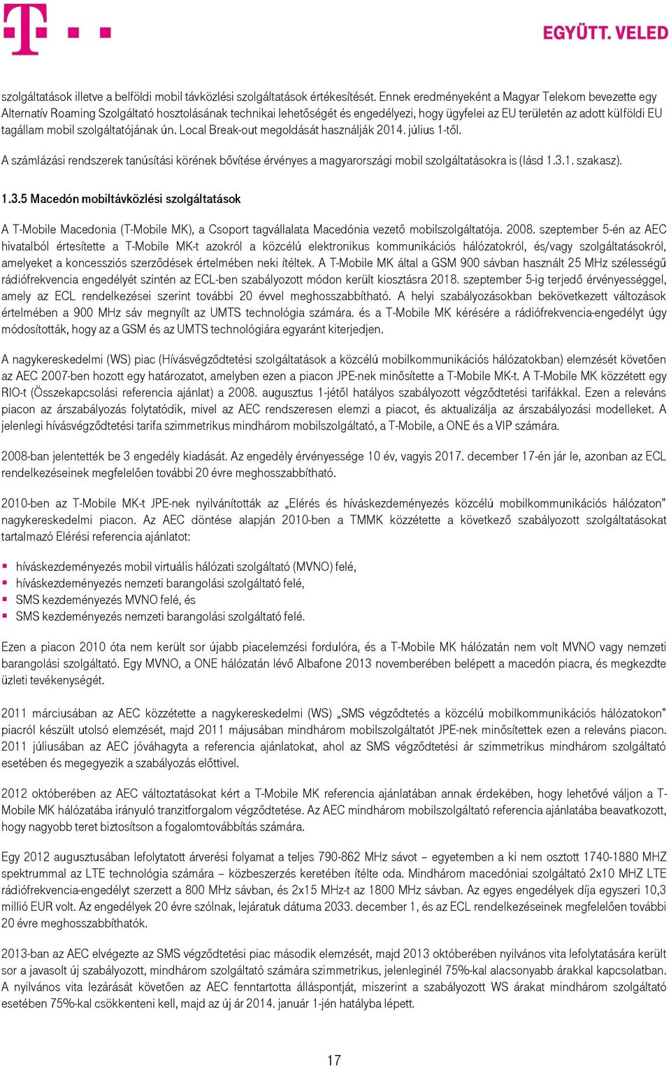 szolgáltatójának ún. Local Break-out megoldását használják 2014. július 1-től. A számlázási rendszerek tanúsítási körének bővítése érvényes a magyarországi mobil szolgáltatásokra is (lásd 1.3.1. szakasz).