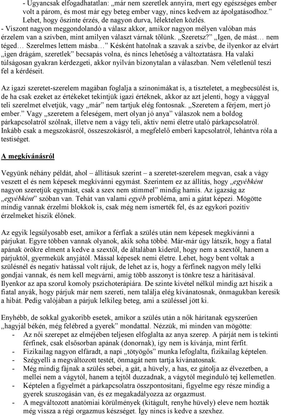 - Viszont nagyon meggondolandó a válasz akkor, amikor nagyon mélyen valóban más érzelem van a szívben, mint amilyen választ várnak tőlünk. Szeretsz?