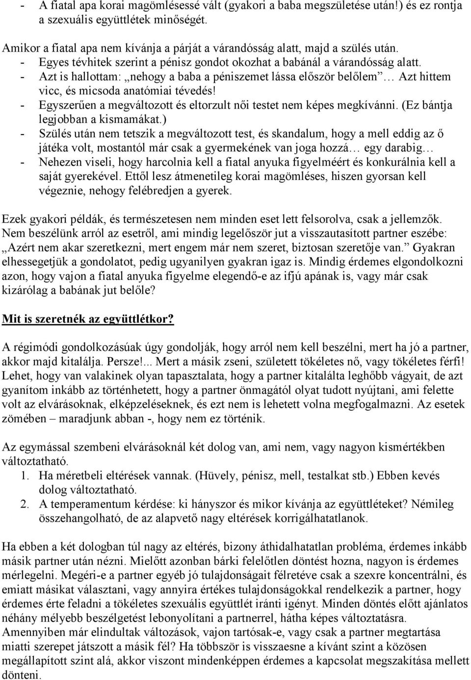 - Azt is hallottam: nehogy a baba a péniszemet lássa először belőlem Azt hittem vicc, és micsoda anatómiai tévedés! - Egyszerűen a megváltozott és eltorzult női testet nem képes megkívánni.