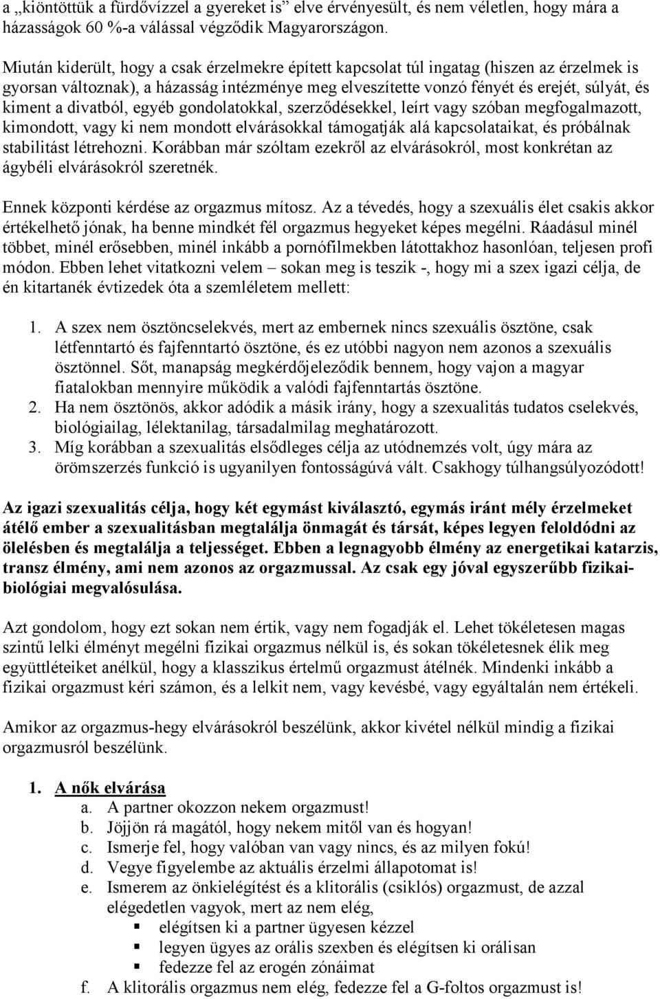 divatból, egyéb gondolatokkal, szerződésekkel, leírt vagy szóban megfogalmazott, kimondott, vagy ki nem mondott elvárásokkal támogatják alá kapcsolataikat, és próbálnak stabilitást létrehozni.