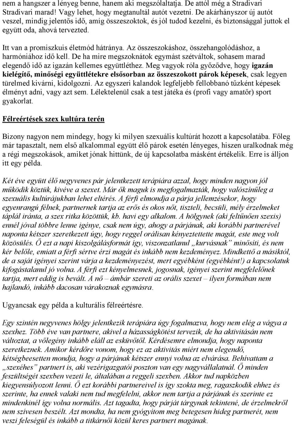 Az összeszokáshoz, összehangolódáshoz, a harmóniához idő kell. De ha mire megszoknátok egymást szétváltok, sohasem marad elegendő idő az igazán kellemes együttléthez.