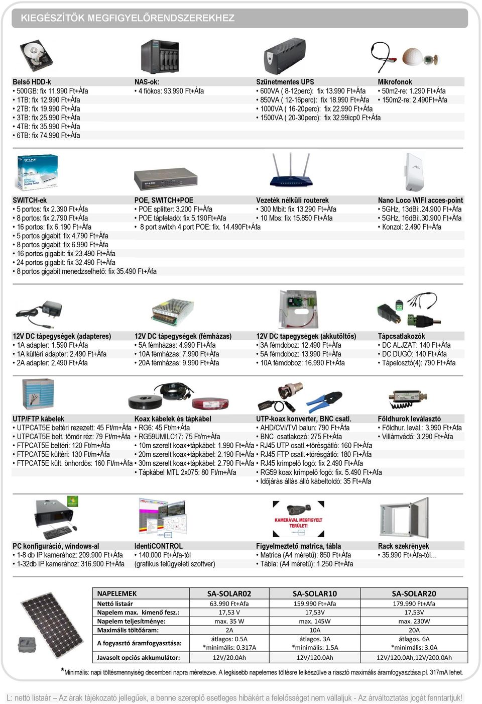 990 Ft+Áfa 1500VA ( 20-30perc): fix 32.99icp0 Ft+Áfa 4TB: fix 35.990 Ft+Áfa 6TB: fix 74.990 Ft+Áfa SWITCH-ek POE, SWITCH+POE Vezeték nélküli routerek Nano Loco WIFI acces-point 5 portos: fix 2.