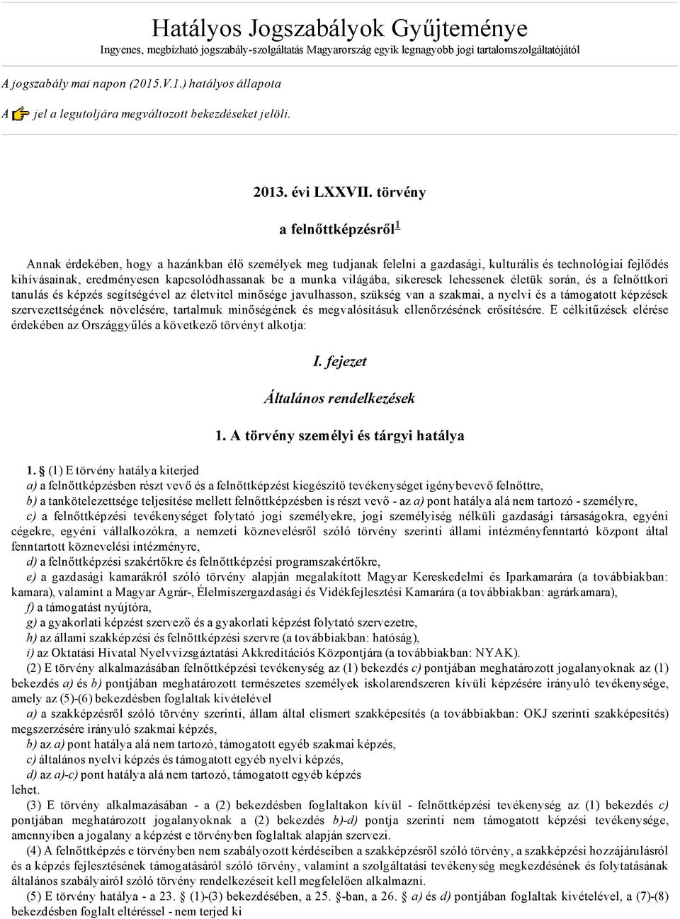 törvény a felnőttképzésről Annak érdekében, hogy a hazánkban élő személyek meg tudjanak felelni a gazdasági, kulturális és technológiai fejlődés kihívásainak, eredményesen kapcsolódhassanak be a