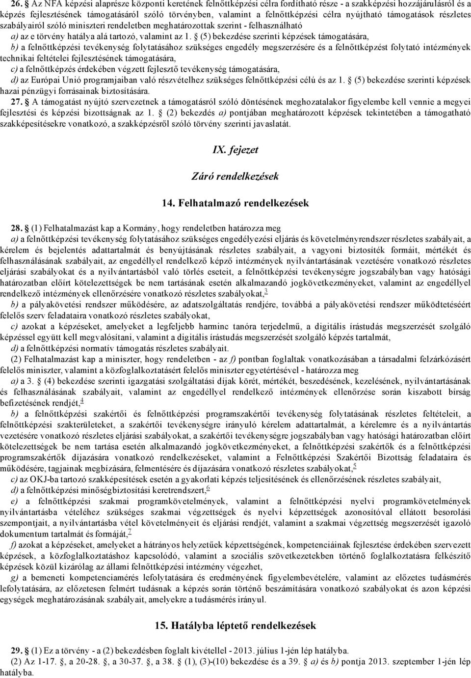 (5) bekezdése szerinti képzések támogatására, b) a felnőttképzési tevékenység folytatásához szükséges engedély megszerzésére és a felnőttképzést folytató intézmények technikai feltételei