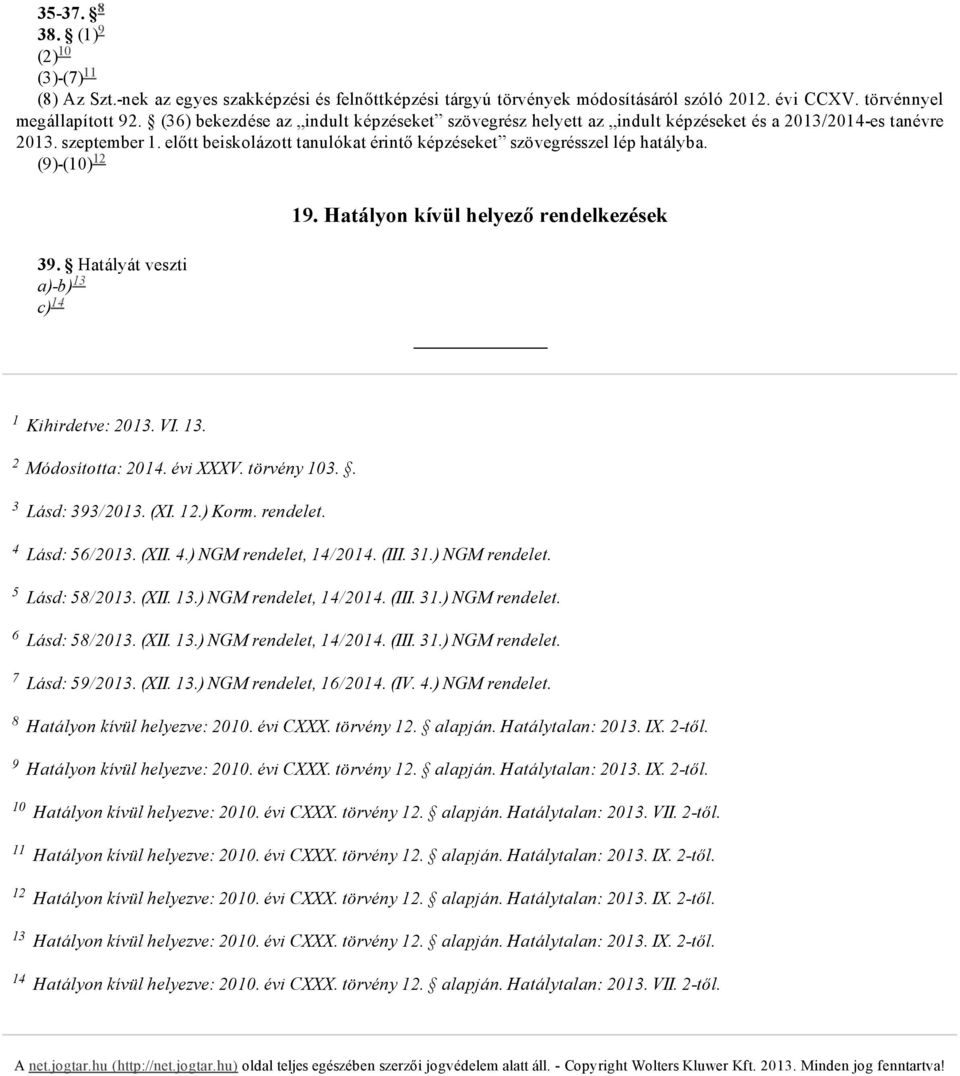 12 (9) (10) 39. Hatályát veszti 13 a) b) 14 c) 19. Hatályon kívül helyező rendelkezések 1 2 3 4 5 6 7 8 9 10 11 12 13 Kihirdetve: 2013. VI. 13. Módosította: 2014. évi XXXV. törvény 103.