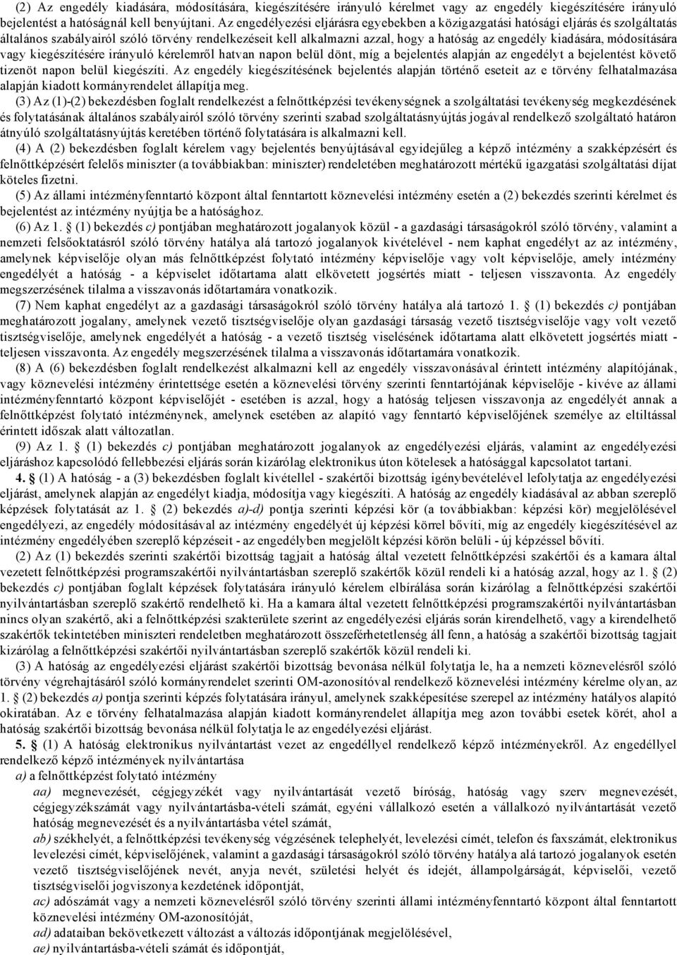 módosítására vagy kiegészítésére irányuló kérelemről hatvan napon belül dönt, míg a bejelentés alapján az engedélyt a bejelentést követő tizenöt napon belül kiegészíti.