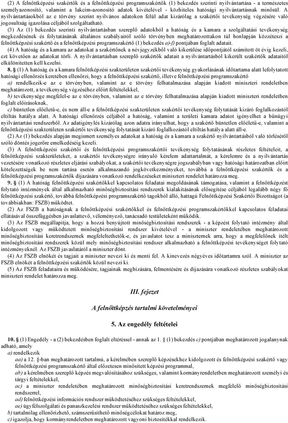 A nyilvántartásokból az e törvény szerint nyilvános adatokon felül adat kizárólag a szakértői tevékenység végzésére való jogosultság igazolása céljából szolgáltatható.